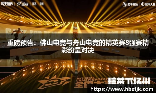 重磅预告：佛山电竞与舟山电竞的精英赛8强赛精彩纷呈对决